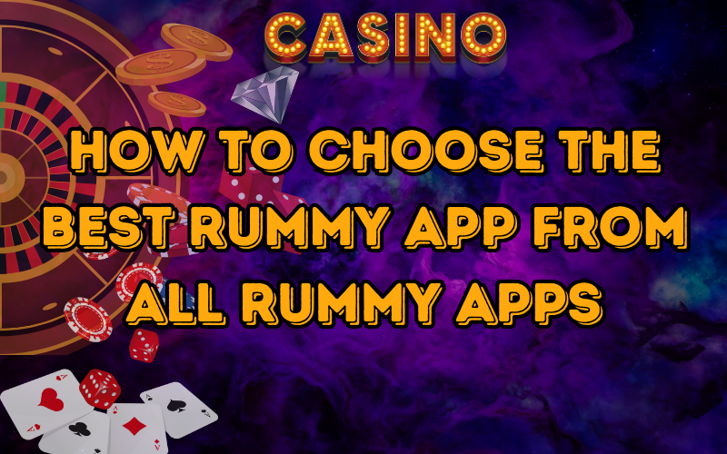 How to Choose the Best Rummy App from All Rummy Apps