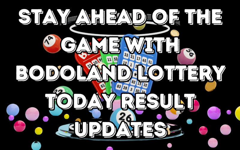 Stay Ahead of the Game with Bodoland Lottery Today Result Updates