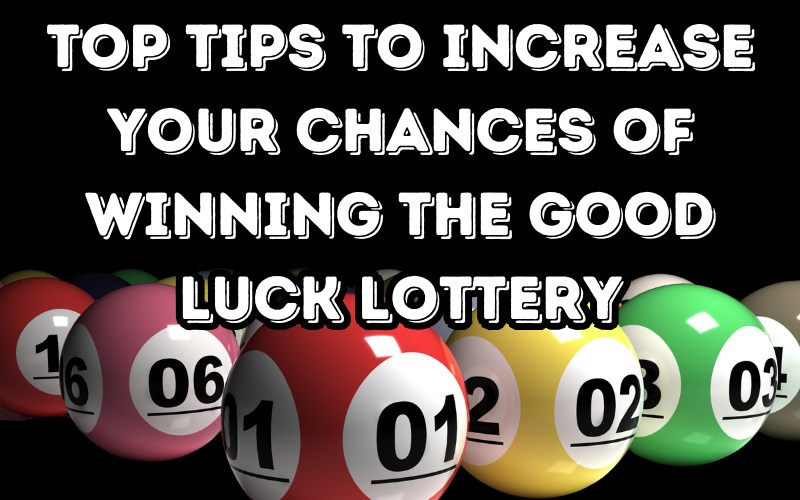 Top Tips to Increase Good Luck Lottery Chances of Winning