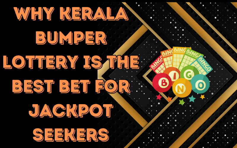 Why Kerala Bumper Lottery Is the Best Bet for Jackpot Seekers