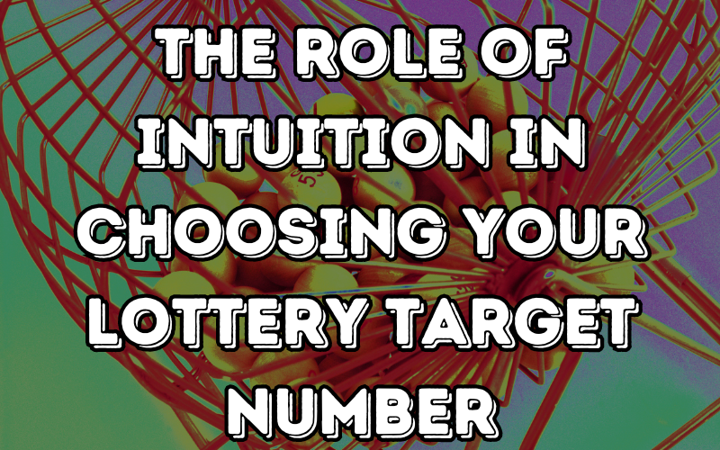 The Role of Intuition in Choosing Your Lottery Target Number