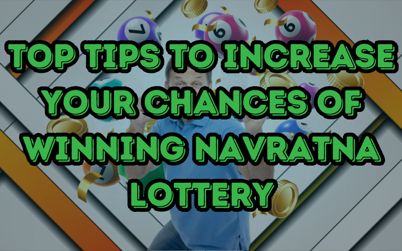 Top Navratna Lottery Tips to Increase Your Chances of Winning