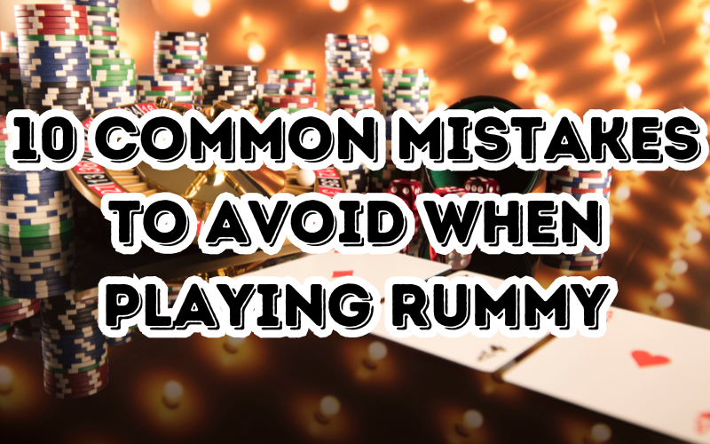 10 Common Mistakes to Avoid When Playing Rummy